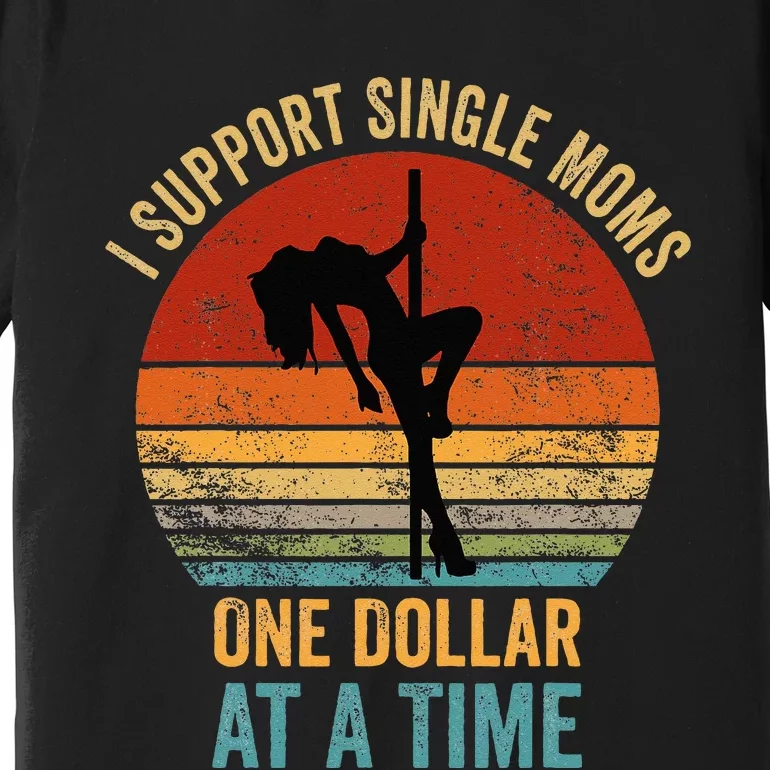 I Support Single Moms One Dollar At A Time Premium T-Shirt