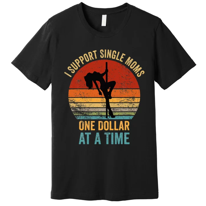 I Support Single Moms One Dollar At A Time Premium T-Shirt