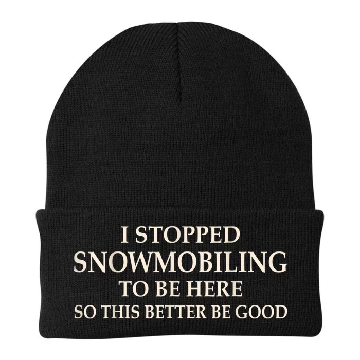 I Stopped Snowmobiling To Be Here So This Better Be Good Knit Cap Winter Beanie