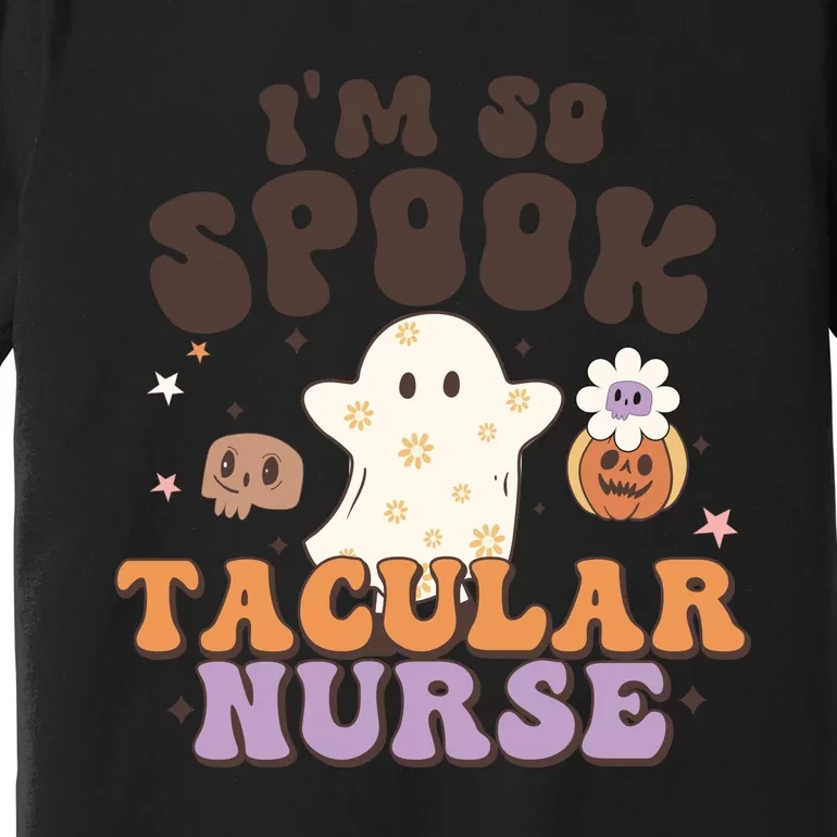 Im So Spooky Tacular Nurse Halloween Gift Premium T-Shirt