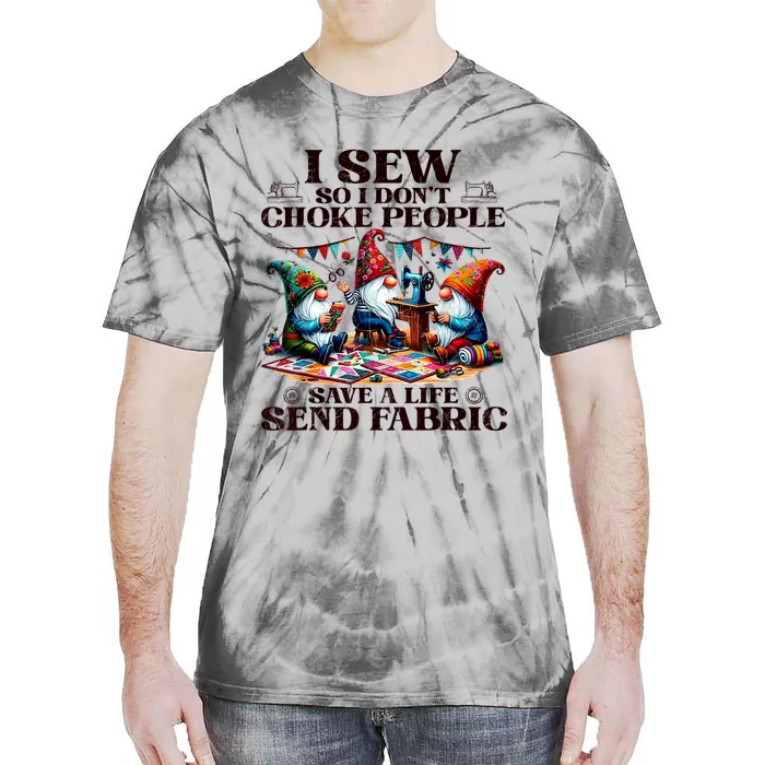 I Sew So I DonT Choke People Send Fabric Gnomes Tie-Dye T-Shirt