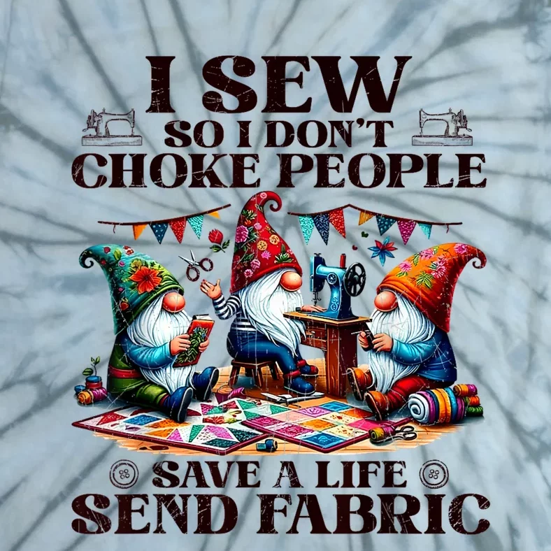 I Sew So I DonT Choke People Send Fabric Gnomes Tie-Dye T-Shirt