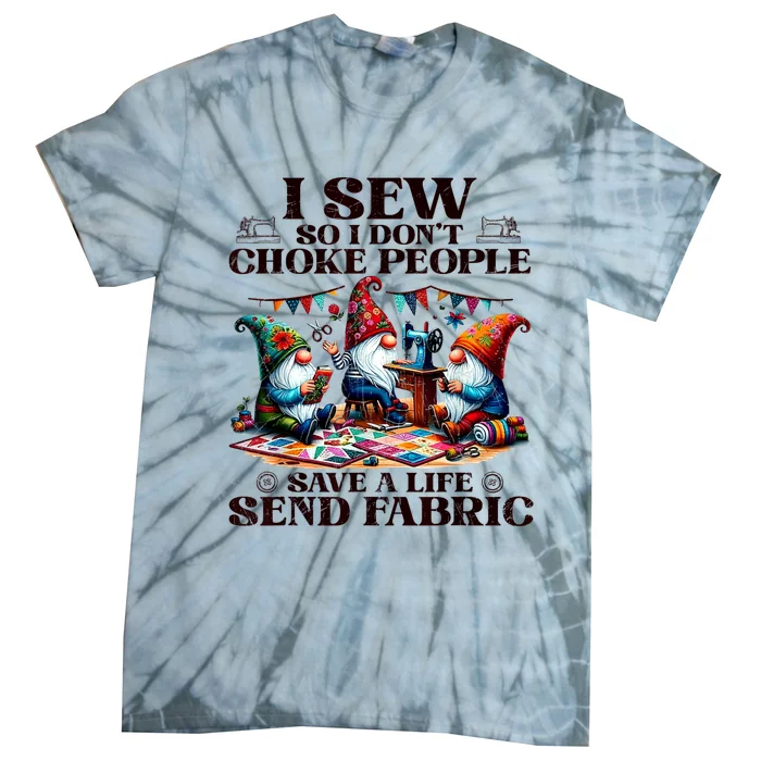 I Sew So I DonT Choke People Send Fabric Gnomes Tie-Dye T-Shirt