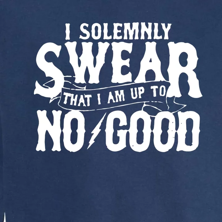 I Solemnly Swear That I Am To No Good Garment-Dyed Sweatshirt