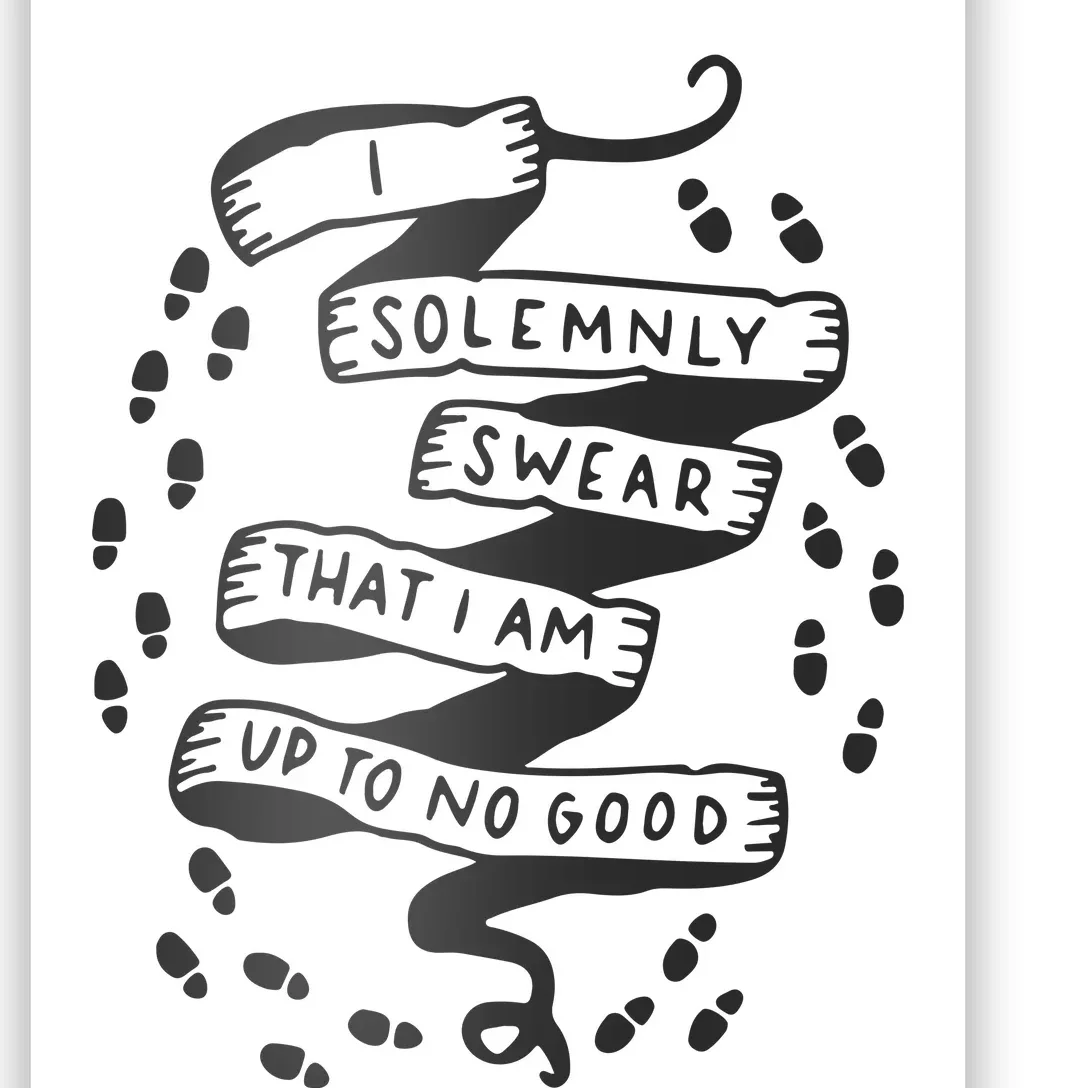 I Solemnly Swear That I Am Up To No Good Poster