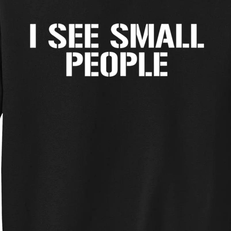 I See Small People Funny Tall People Sweatshirt