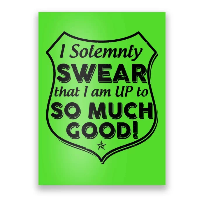 I Solemnly Swear That I Am Up To So Much Good Poster