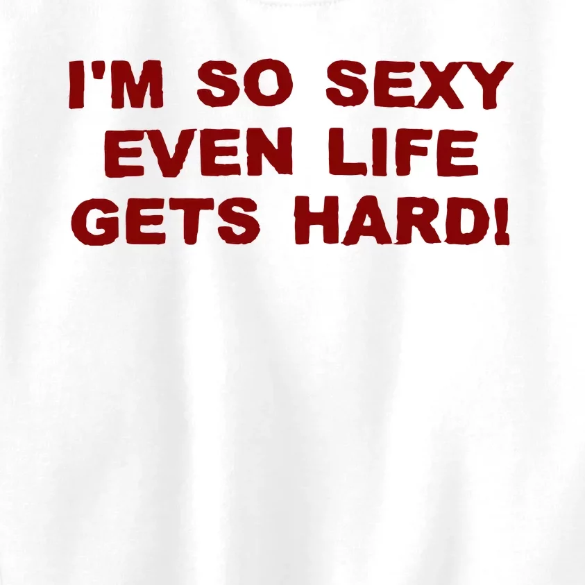 Im So Sexy Even Life Gets Hard Kids Sweatshirt