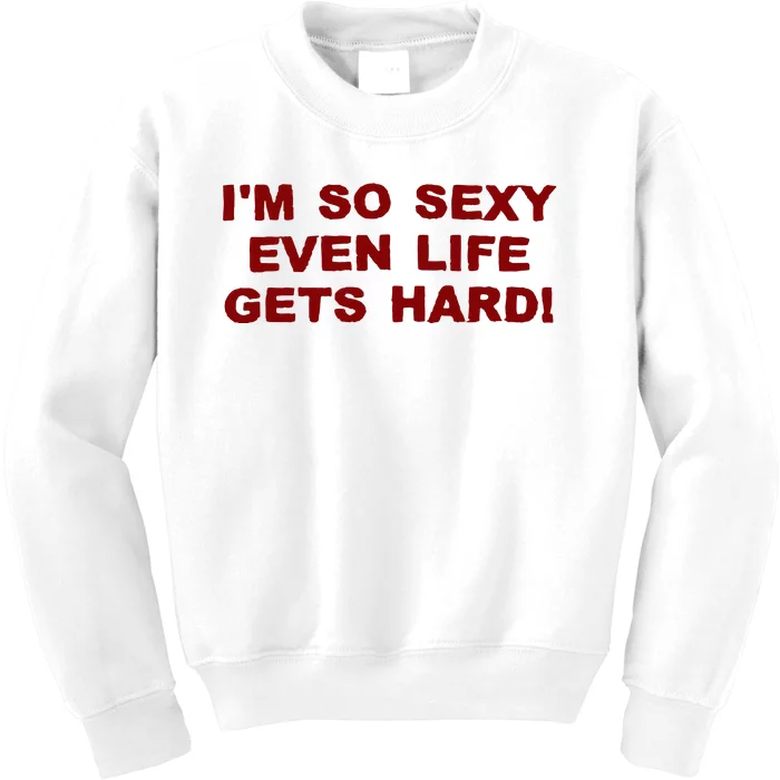 Im So Sexy Even Life Gets Hard Kids Sweatshirt