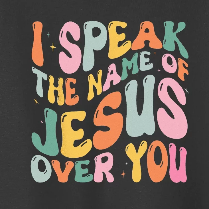 I Speak The Name Of Jesus Over You Toddler T-Shirt