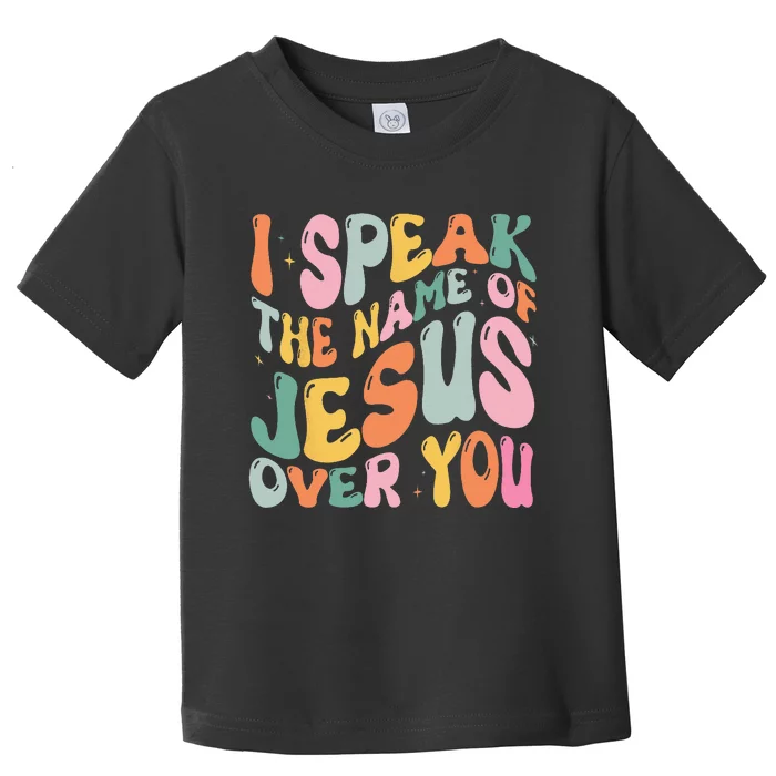 I Speak The Name Of Jesus Over You Toddler T-Shirt