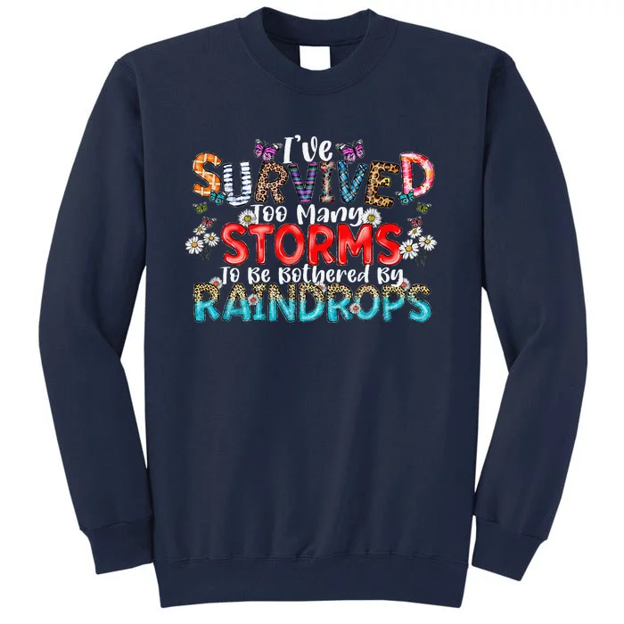 IVe Survived Too Many Storms To Be Bothered By Raindrops Tall Sweatshirt