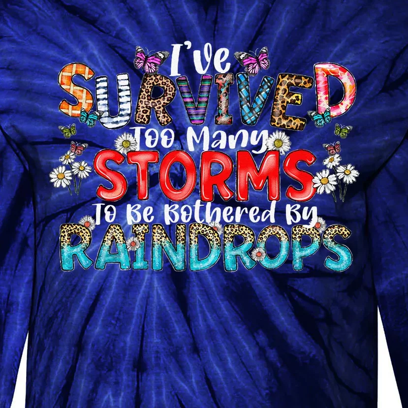 IVe Survived Too Many Storms To Be Bothered By Raindrops Tie-Dye Long Sleeve Shirt