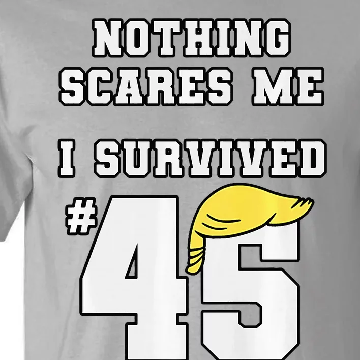 I Survived Trump 45 Nothing Scares Me Kamala Harris 47 Tall T-Shirt