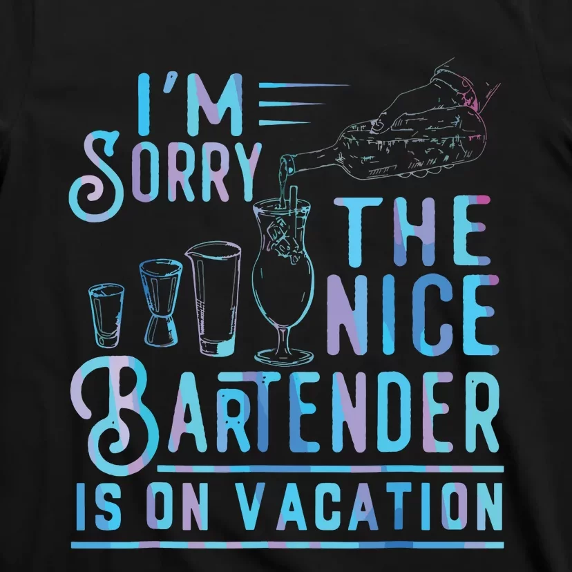 Im Sorry The Nice Bartender Is On Vacation T-Shirt