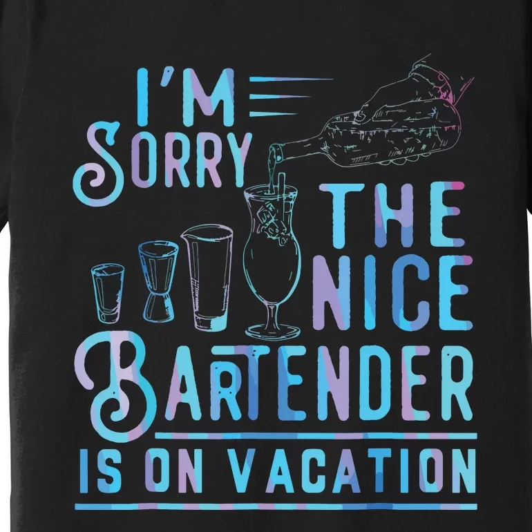 Im Sorry The Nice Bartender Is On Vacation Premium T-Shirt