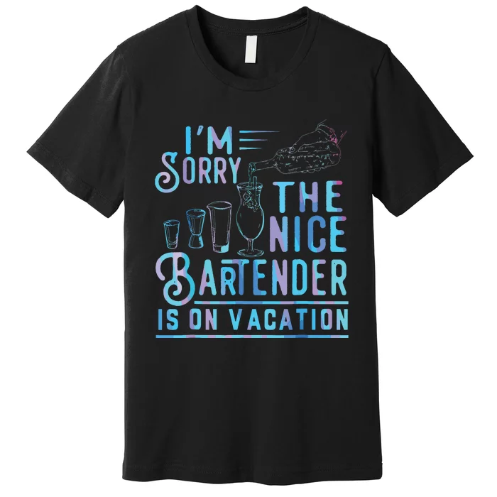 Im Sorry The Nice Bartender Is On Vacation Premium T-Shirt