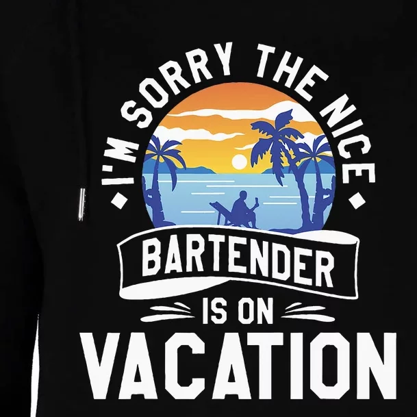 IM Sorry The Nice Bartender Is On Vacation Bartending Womens Funnel Neck Pullover Hood