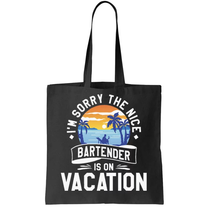 IM Sorry The Nice Bartender Is On Vacation Bartending Tote Bag