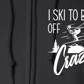 I Ski To Burn Off The Crazy Funny Skiing Gift For Skier Full Zip Hoodie