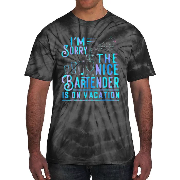 IM Sorry The Nice Bartender Is On Vacation Tie-Dye T-Shirt