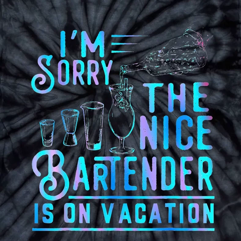 IM Sorry The Nice Bartender Is On Vacation Tie-Dye T-Shirt