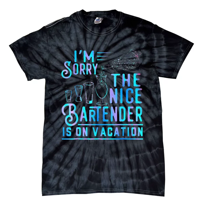 IM Sorry The Nice Bartender Is On Vacation Tie-Dye T-Shirt