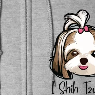 I Shih Tzu Not Funny Shih Tzu Mom Dog Lovers Mothers Day Full Zip Hoodie