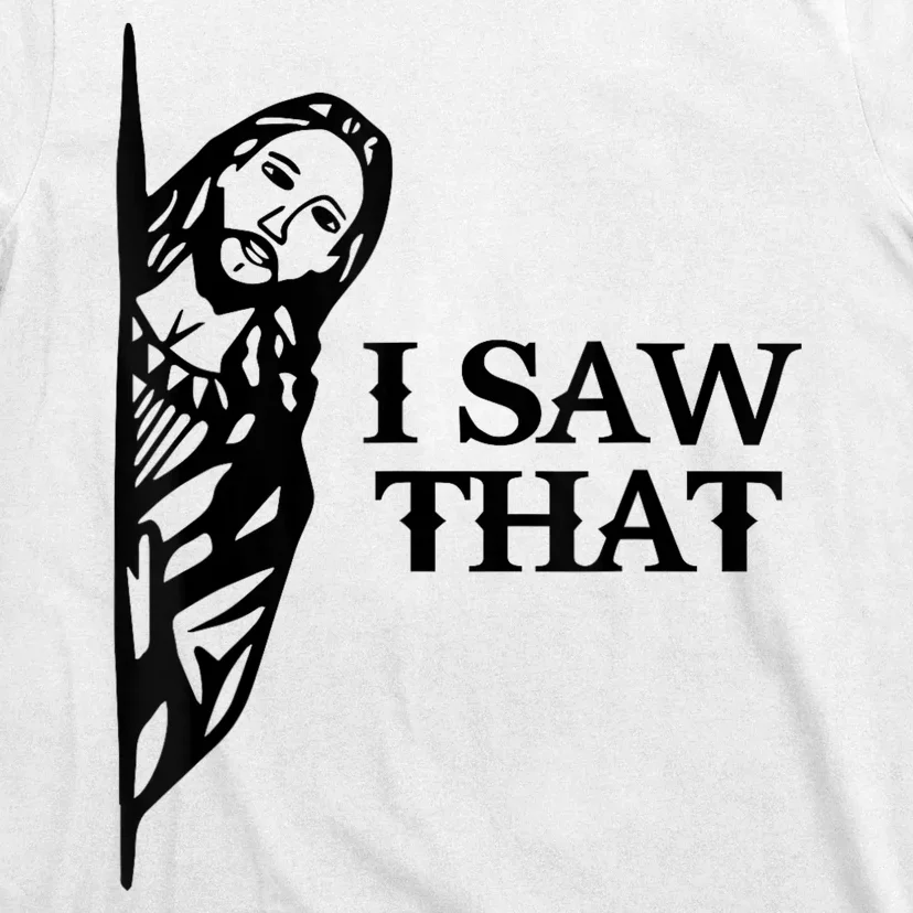 I Saw That Funny Jesus Christian Saying Quote T-Shirt