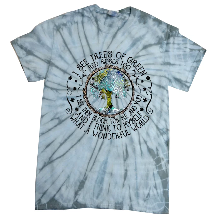 I See Trees Of Green Red Roses Too What A Wonderful World Tie-Dye T-Shirt