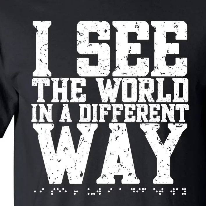 I See The World in a Different Way. Braille Blind, Blindness Tall T-Shirt