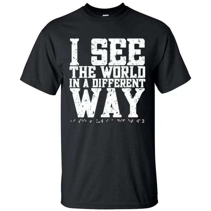 I See The World in a Different Way. Braille Blind, Blindness Tall T-Shirt