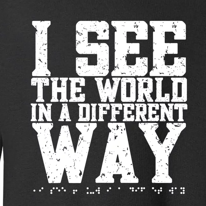 I See The World in a Different Way. Braille Blind, Blindness Toddler Sweatshirt