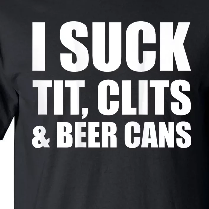 I Suck Tit Clits & Beer Cans Tall T-Shirt