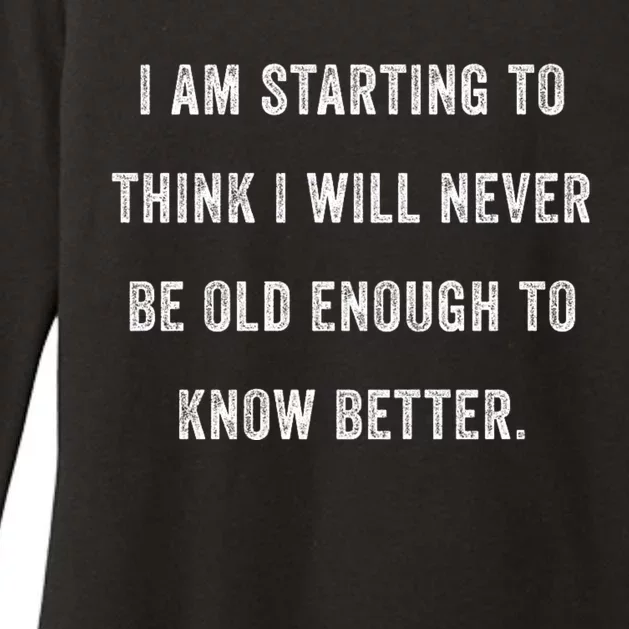 Im Starting To Think ILl Never Be Old Enough To Know Better Womens CVC Long Sleeve Shirt