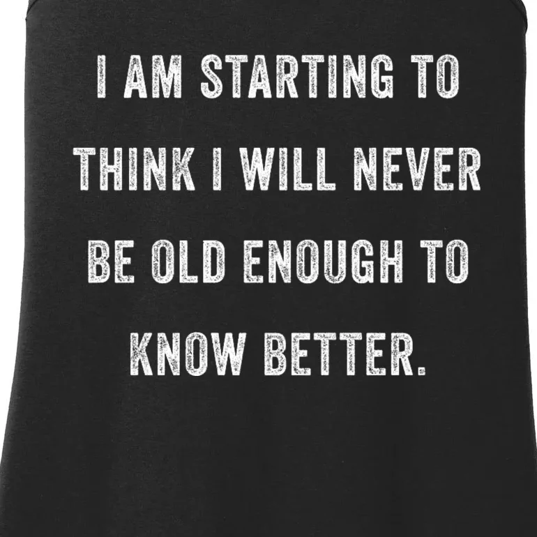 Im Starting To Think ILl Never Be Old Enough To Know Better Ladies Essential Tank