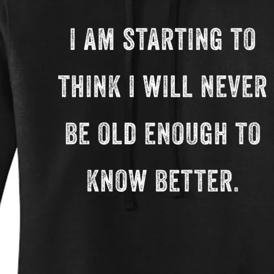 Im Starting To Think ILl Never Be Old Enough To Know Better Women's Pullover Hoodie