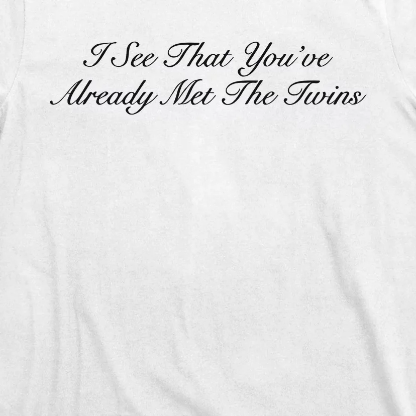 I See That YouRe Already Met The Twins T-Shirt