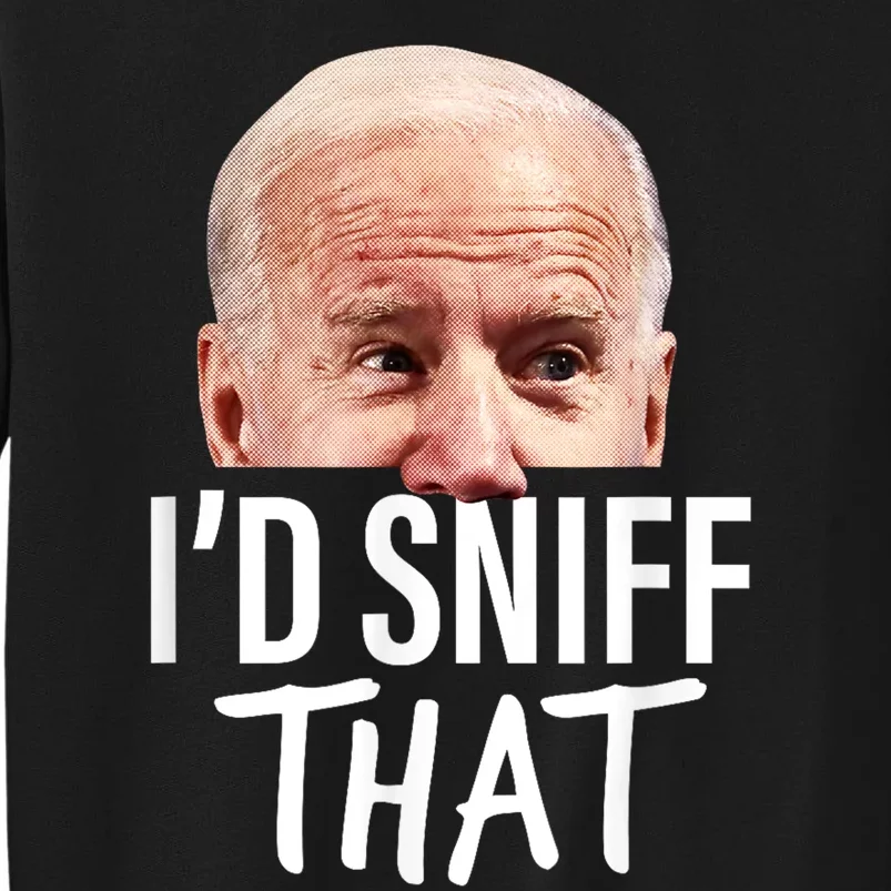 Id Sniff That. Anti Joe Biden Funny Parody Tall Sweatshirt