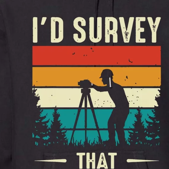 Id Survey That Retro Land Surveyor Cartographer Surveying Premium Hoodie