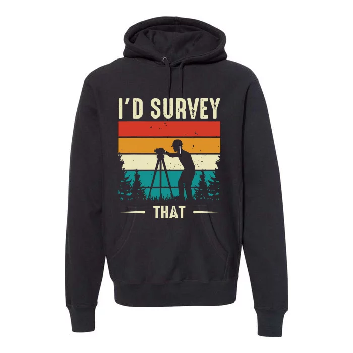 Id Survey That Retro Land Surveyor Cartographer Surveying Premium Hoodie