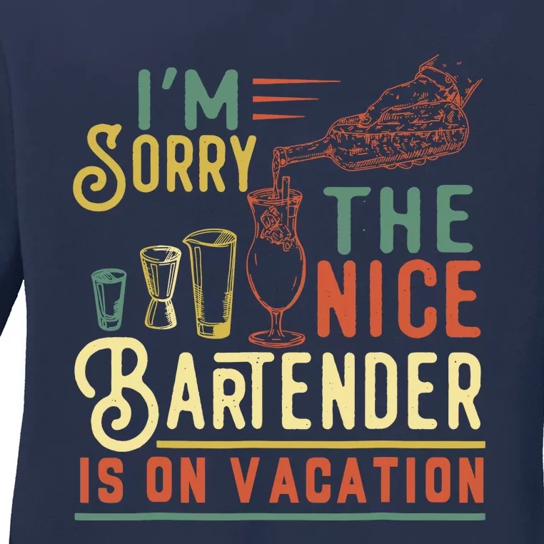 IM Sorry The Nice Bartender Is On Vacation Funny Ladies Long Sleeve Shirt