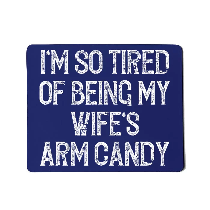 Im So Tired Of Being My Wifes Arm Candy Mousepad