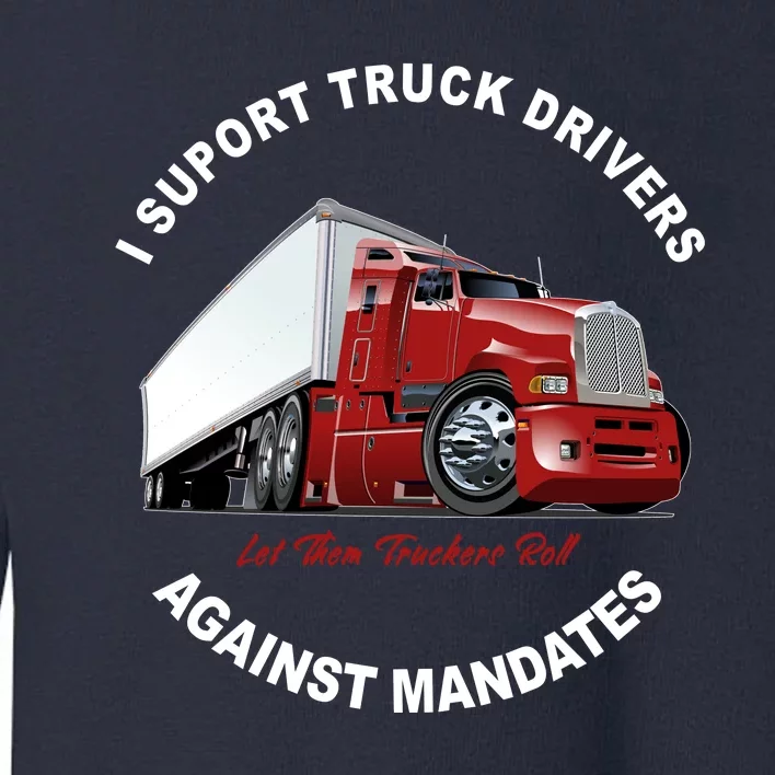 I Support Truck Drivers Against Mandates Let Them Truckers Roll Toddler Sweatshirt