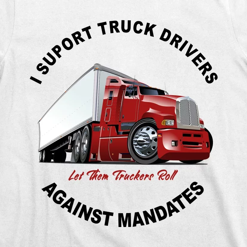 I Support Truck Drivers Against Mandates Let Them Truckers Roll T-Shirt