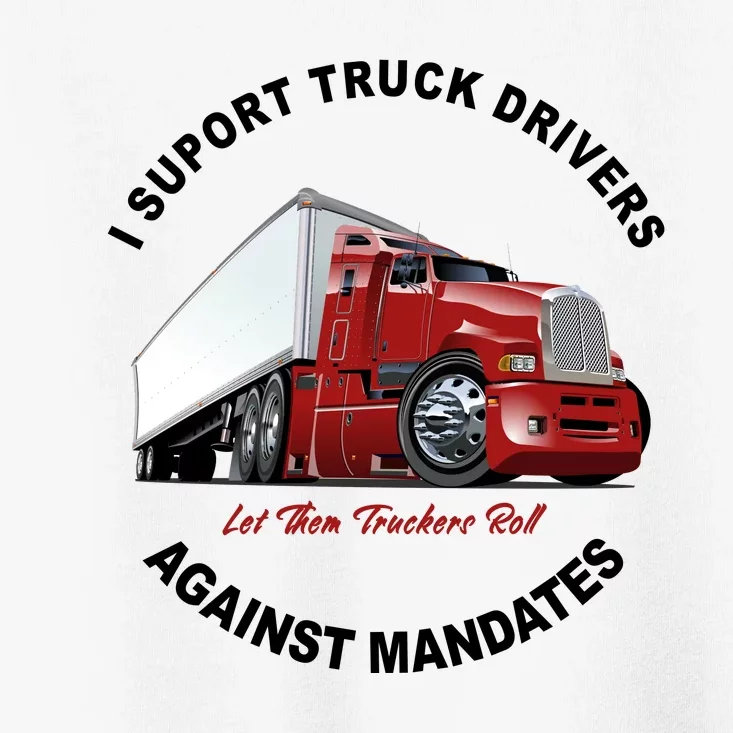 I Support Truck Drivers Against Mandates Let Them Truckers Roll Toddler T-Shirt