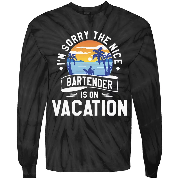 IM Sorry The Nice Bartender Is On Vacation Bartending Tie-Dye Long Sleeve Shirt