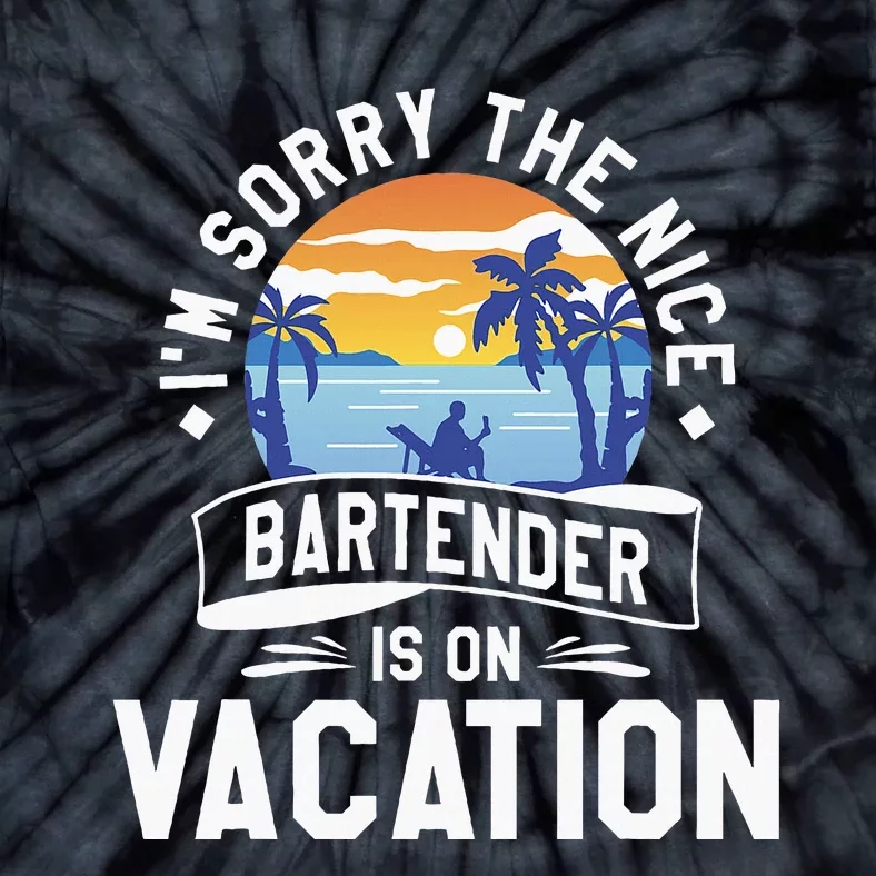 IM Sorry The Nice Bartender Is On Vacation Bartending Tie-Dye T-Shirt