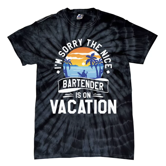 IM Sorry The Nice Bartender Is On Vacation Bartending Tie-Dye T-Shirt