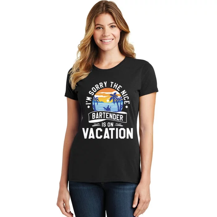 IM Sorry The Nice Bartender Is On Vacation Bartending Women's T-Shirt